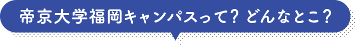 帝京大学福岡キャンパスって？どんなとこ？