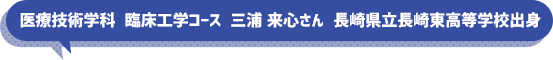 医療技術学科　臨床工学コース　三浦　来心さん　長崎県立長崎東高等学校出身